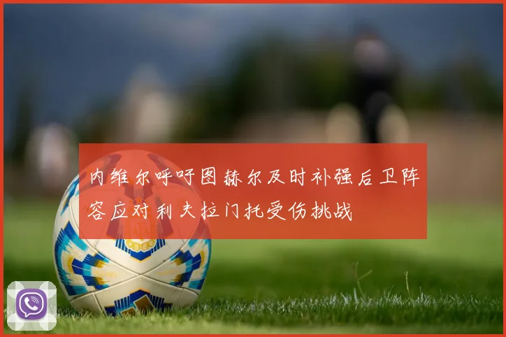 内维尔呼吁图赫尔及时补强后卫阵容应对利夫拉门托受伤挑战